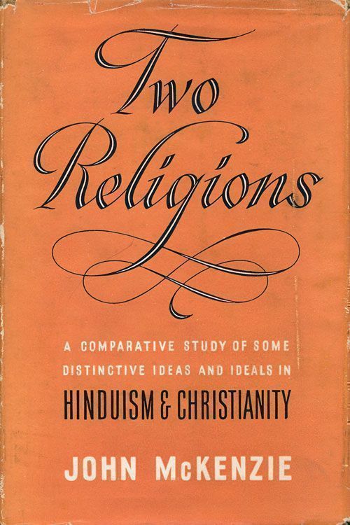 [Item #68449] Two Religions: A Comparative Study of Some Distinctive Ideas and Ideals in Hinduism and Christianity. John McKenzie.