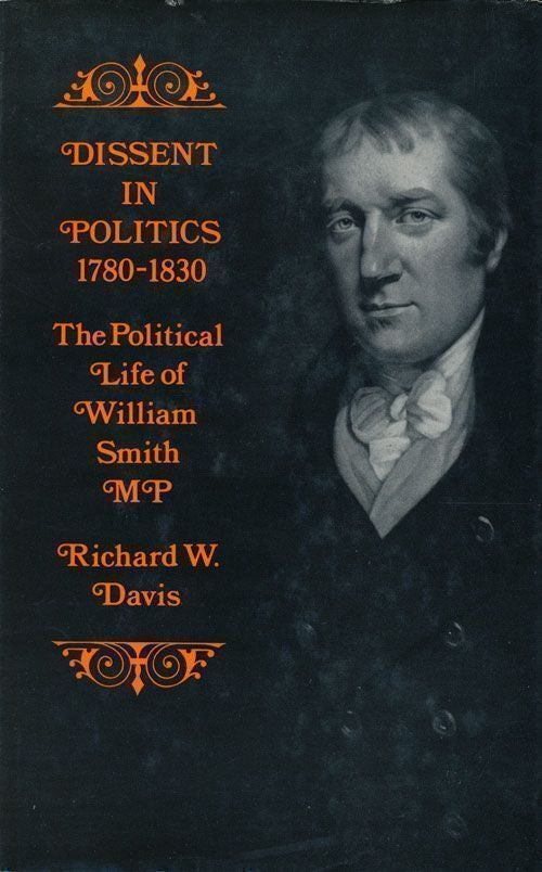 [Item #68457] Dissent in Politics, 1780-1830 The Political Life of William Smith, M.P. Richard W. Davis.