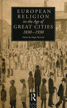 Item #68460] European Religion in the Age of Great Cities 1830-1930. Hugh McLeod