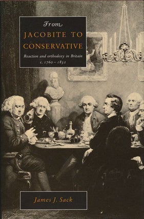 Item #68466] From Jacobite to Conservative Reaction and Orthodoxy in Britain, C. 1760-1832....