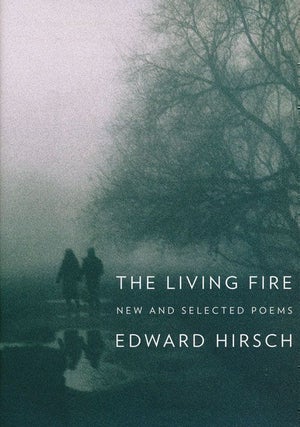 Item #68759] The Living Fire New and Selected Poems, 1975-2010. Edward Hirsch