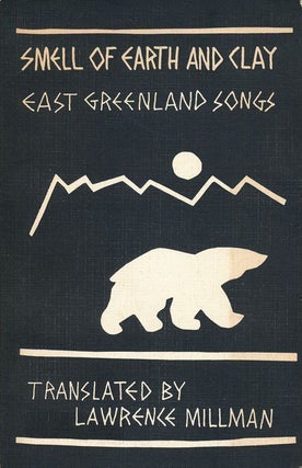 Item #68843] Smell of Earth and Clay East Greenland Songs. Lawrence Millman