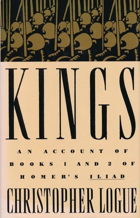 Item #68973] Kings An Account of Books 1 and 2 of Homer's Iliad. Christopher Logue
