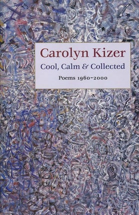 Item #68986] Cool, Calm and Collected Poems 1960-2000. Carolyn Kizer