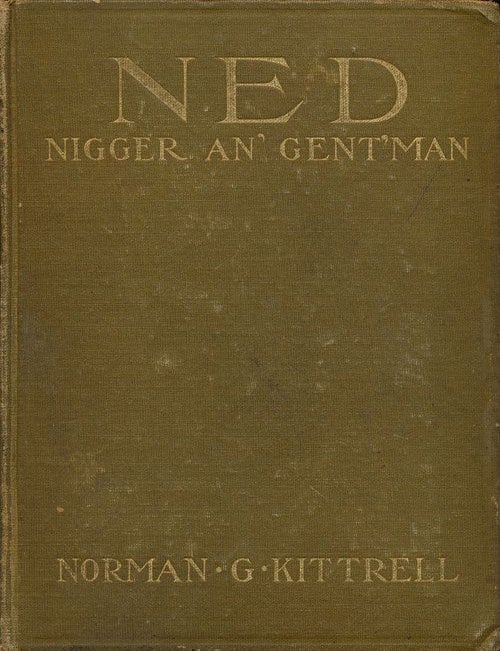 [Item #68990] Ned, Nigger An' Gent'man A Story of War and Reconstruction Days. Norman G. Kittrell.