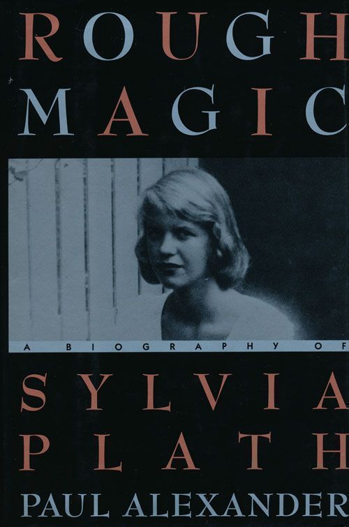 [Item #69087] Rough Magic A Biography of Sylvia Plath. Paul Alexander.