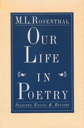 Item #69228] Our Life in Poetry Selected Essays and Reviews. M. L. Rosenthal