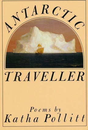 Item #69264] Antarctic Traveler. Katha Pollitt