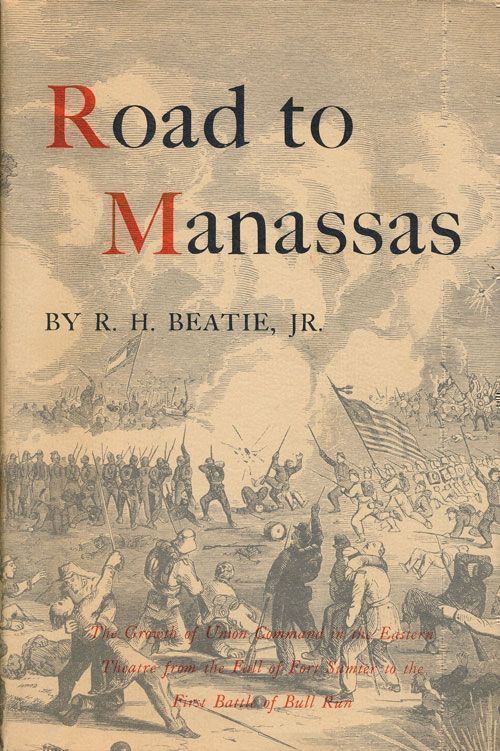 [Item #69397] Road to Manassas The Growth of Union Command in the Eastern Theatre from the Fall of Fort Sumter to the First Battle of Bull Run. R. H. Beatie.