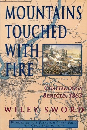 Item #69398] Mountains Touched with Fire Chattanooga Besieged, 1863. Wiley Sword
