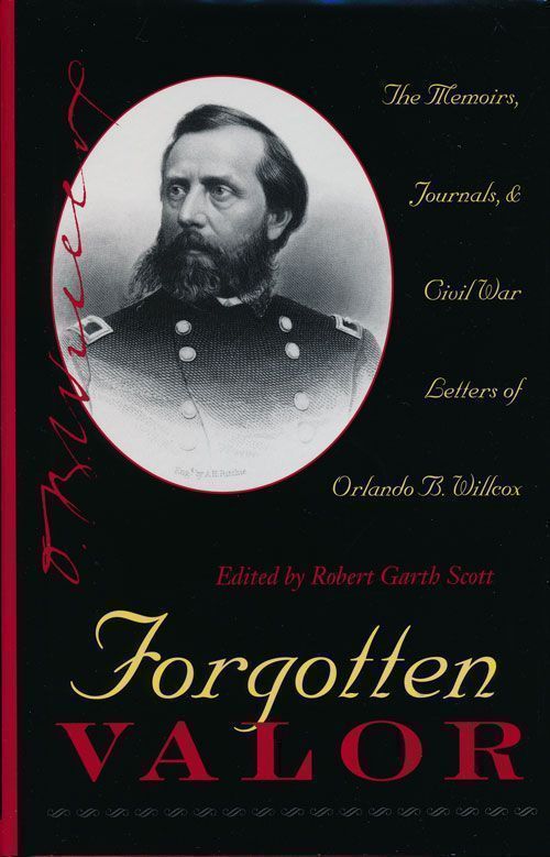[Item #69431] Forgotten Valor The Memoirs, Journals, & Civil War Letters of Orlando B. Willcox. Orlando B. Willcox.