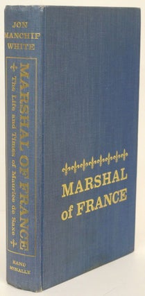 Item #69481] Marshal of France The Life and Times of Maurice, Comte De Saxe 1696-1750. Jon...