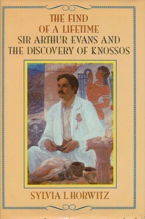 Item #69523] Find of a Lifetime Sir Arthur Evans and the Discovery of Knossos. Sylvia L. Horwitz