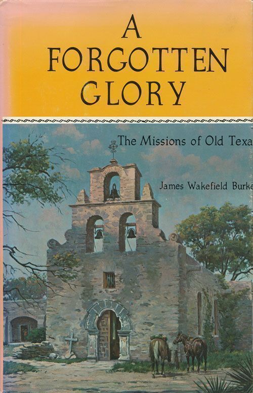 [Item #69566] A Forgotten Glory The Missions of Old Texas. James Wakefield Burke.