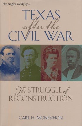 Item #69569] Texas after the Civil War: the Struggle of Reconstruction. Carl H. Moneyhon
