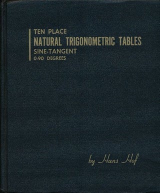Item #69580] Ten Place Natural Trigonometric Tables Sine-Tangent 0-90 Degrees. Hof. Hans