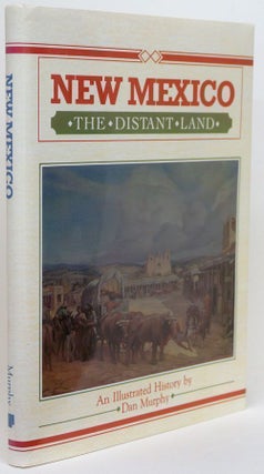 Item #69754] New Mexico, the Distant Land An Illustrated History. Dan Murphy