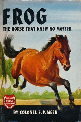Item #69787] Frog: the Horse That Knew No Master. Colonel S. P. Meek