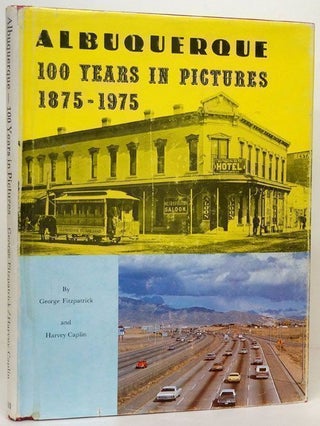 Item #69822] Albuquerque 100 Years in Pictures 1875-1975. George Fitzpatrick, Harvey Caplin
