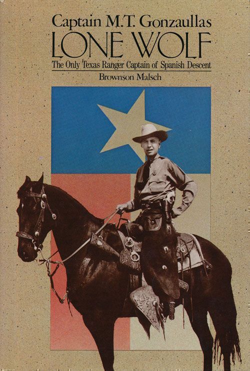 [Item #69878] Lone Wolf Captain M. T. Gonzaullas, the Only Texas Ranger Captain of Spanish Descent. Brownson Malsch.