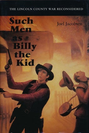 Item #69880] Such Men as Billy the Kid The Lincoln County War Reconsidered. Joel Jacobsen