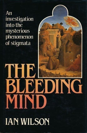 Item #69905] The Bleeding Mind An Investigation Into the Mysterious Phenomenon of Stigmata. Ian...