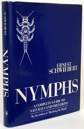 Item #69945] NYMPHS A Complete Guide to Naturals and Imitations. Ernest Schwiebert