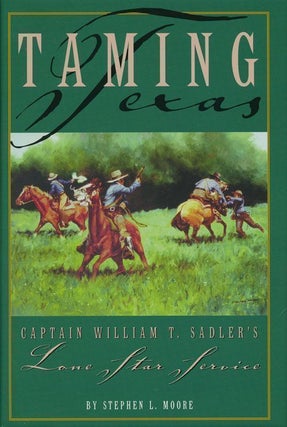 Item #69953] Taming Texas Captain William T. Sadler's Lone Star Service. Stephen L. Moore
