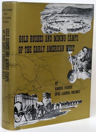Item #69963] Gold Rushes and Mining Camps of the Early American West. Vardis Fisher, Opal Laurel...
