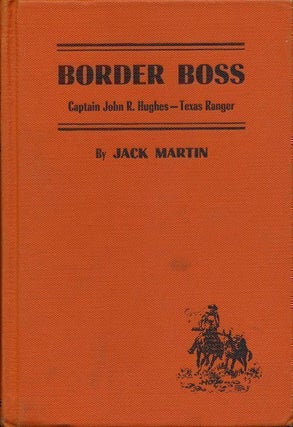 Item #69989] Border Boss Captain John R. Hughes--Texas Ranger. Jack Martin