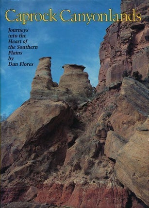Item #70007] Caprock Canyonlands Journeys Into the Heart of the Southern Plains. Dan Flores