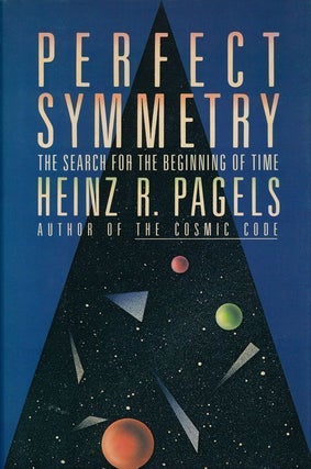 Item #70013] Perfect Symmetry The Search for the Beginning of Time. Heinz R. Pagels