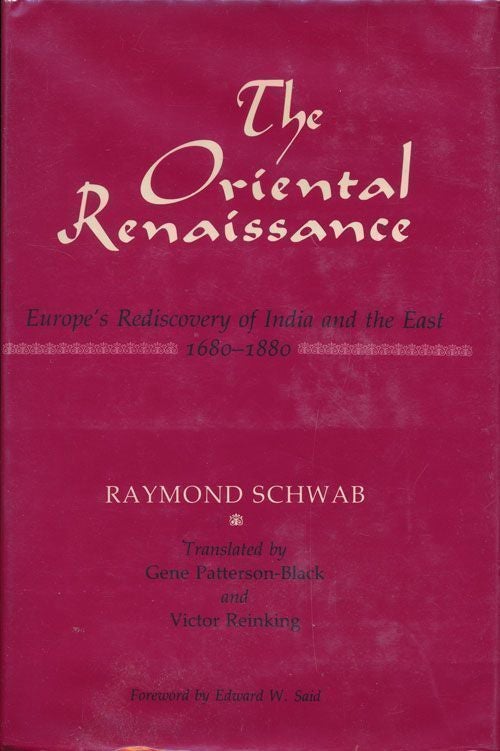 [Item #70082] The Oriental Renaissance Europe's Rediscovery of India and the East 1680-1880. Raymond Schwab.