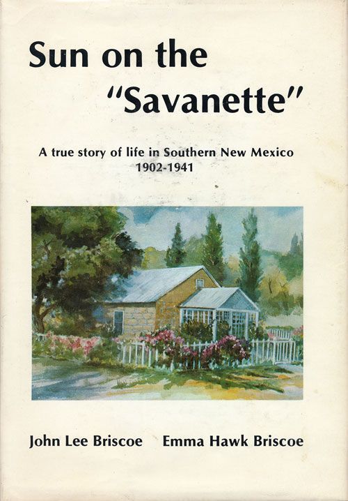 [Item #70087] Sun on the "Savanette" A True Story of Life in Southern New Mexico 1902-1941. John Lee Briscoe, Emma Hawk Briscoe.