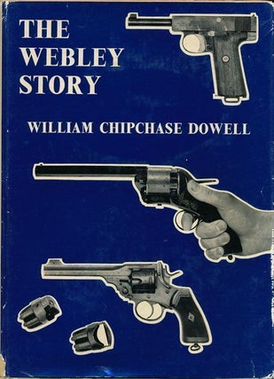 Item #70105] The Webley Story A History of Webley Pistols and Revolvers, and the Development of...