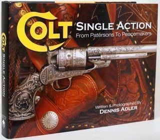 Item #70109] Colt Single Action From Patersons to Peacemakers. Dennis Adler