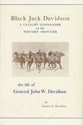 Item #70244] Black Jack Davidson: a Cavalry Commander on the Western Frontier The Life of General...
