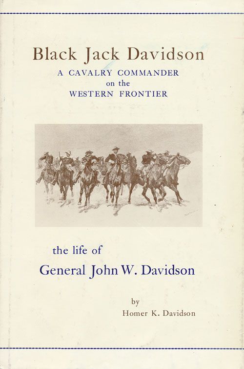 [Item #70244] Black Jack Davidson: a Cavalry Commander on the Western Frontier The Life of General John W. Davidson. Homer K. Davidson.