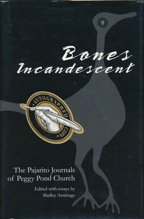 Item #70290] Bones Incandescent The Pajarito Journals of Peggy Pond Church. Shelley Armitage