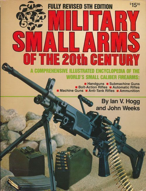 [Item #70424] Military Small Arms of the 20th Century A Comprehensive Illustrated Encyclopedia of the World's Small-Calibre Firearms. Ian V. Hogg, John Weeks.