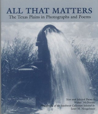 Item #70636] All That Matters The Texas Plains in Photographs and Poems. Walter McDonald