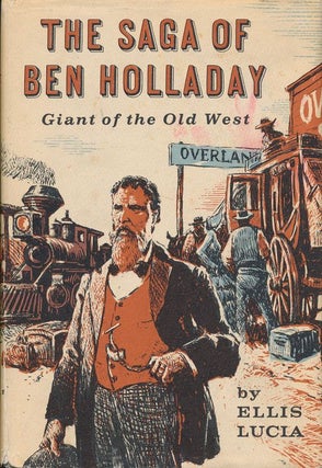 Item #70717] The Saga of Ben Holliday Giant of the Old West. Ellis Lucia