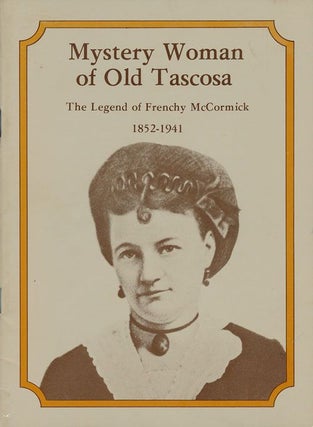 Item #70792] Mystery Woman of Old Tascosa The Legend of Frenchy McCormick 1852-1941. Pauline...