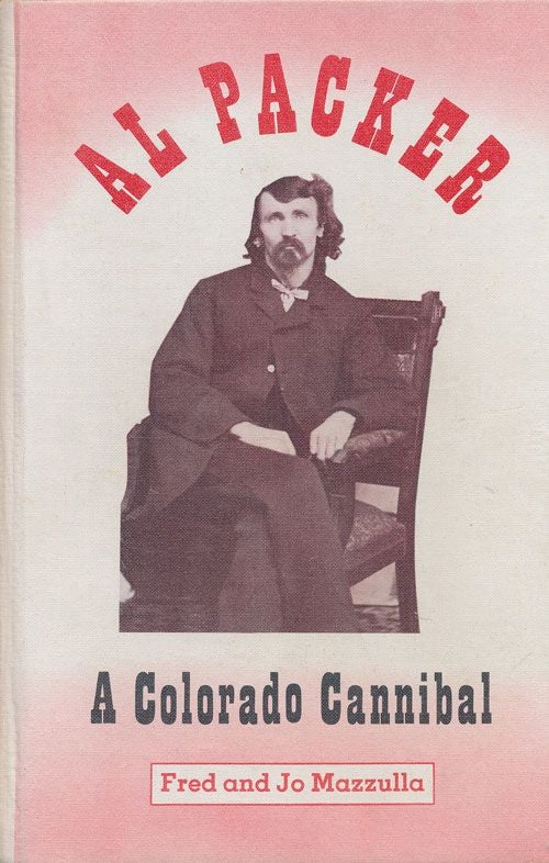 [Item #70806] Al Packer, a Colorado Cannibal Colorado Cannibal Consumes and Cashes in on Companions. Fred Mazzulla, Jo Mazzulla.