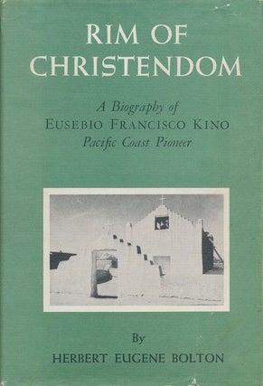 Item #70868] Rim of Christendom A Biography of Eusebio Francisco Kino, Pacific Coast Pioneer....