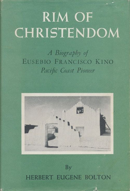 [Item #70868] Rim of Christendom A Biography of Eusebio Francisco Kino, Pacific Coast Pioneer. Herbert Eugene Bolton.