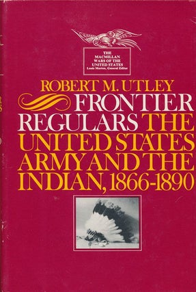Item #71030] Frontier Regulars 1866-1891 The United States Army and the Indian, 1866-1890. Robert...