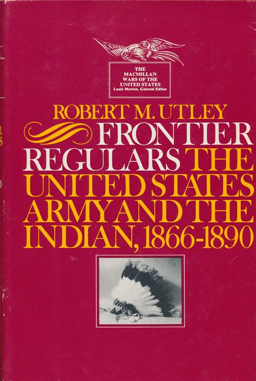 [Item #71030] Frontier Regulars 1866-1891 The United States Army and the Indian, 1866-1890. Robert M. Utley.