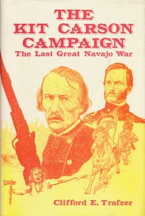 Item #71033] The Kit Carson Campaign The Last Great Navajo War. Clifford E. Trafzer