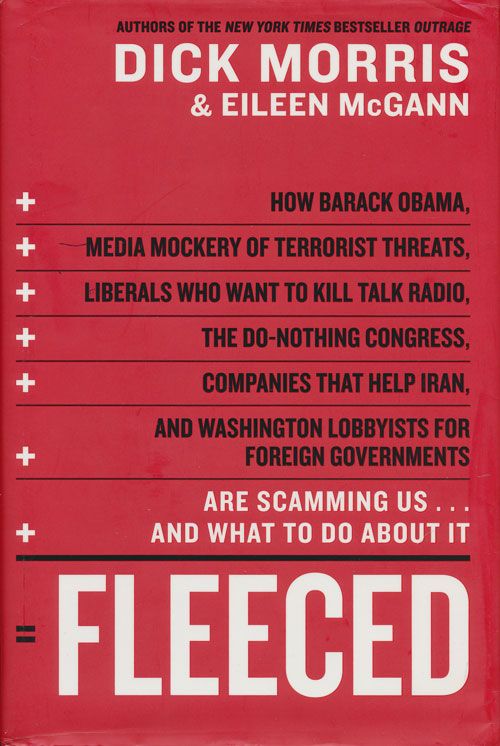 [Item #71103] Fleeced How Barack Obama, Media Mockery of Terrorist Threats, Liberals Who Want to Kill Talk Radio, the Do-Nothing Congress, Companies That Help Iran, and Washington Lobbyists for Foreign Governments Are Scamming Us ... and What to Do About It. Dick Morris, Eileen McGann.